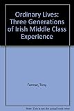 Ordinary lives : three generations of Irish middle class experience, 1907, 1932, 1963