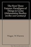 The next three futures : paradigms of things to come