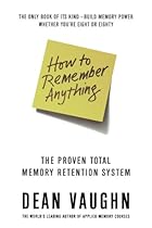 How to Remember Anything: The Proven Total Memory Retention System How to Remember Anything: The Proven Total Memory Retention System