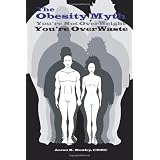 The Obesity Myth You're Not Overweight, You're Overwasteby Aaron K. Mottley