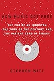 How Music Got Free: The End of an Industry, the Turn of the Century, and the Patient Zero of Piracy