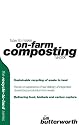 How To Make On Farm Composting Work Sustainable Recycling of Waste to Land. Hands-on experience of real delivery of integrated, closed-loop production ... and carbon capture. (Recycle to Land Series)