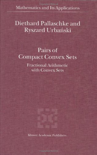 Pairs of Compact Convex Sets: Fractional Arithmetic with Convex Sets (Mathematics and Its Applications)