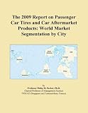 The 2009 Report on Passenger Car Tires and Car Aftermarket Products: World Market Segmentation by City