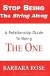 Stop Being the String Along: A Relationship Guide to Being THE ONE
