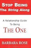 Stop Being the String Along: A Relationship Guide to Being THE ONE