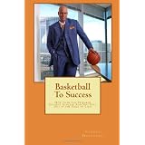 Basketball to Success: How to Be the Prepared Student Athlete and Not Foul Out in the Game of Life!