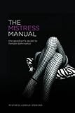 The Mistress Manual: The Good Girl's Guide to Female Dominance