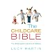 The Childcare Bible: The Ultimate Guide to All Forms of Childcare - Nannies, Maternity Nurses, Au Pairs, Nurseries, Childminders, Relatives and Babysitters