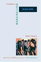 The Minds of Marginalized Black Men: Making Sense of Mobility, Opportunity, and Future Life Chances (Princeton Studies in Cultural Sociology)