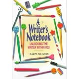 A Writer's Notebook: Unlocking the Writer Within You ~ Ralph Fletcher