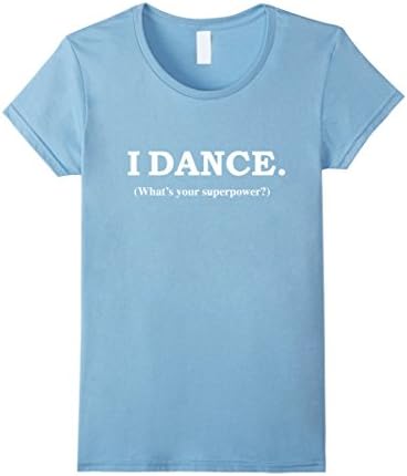 Women's Funny I Dance What's Your Superpower Tshirt Dancer Dance Tee Small Baby Blue