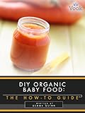 DIY Organic Baby Food: The How-To Guide