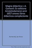 Magna didactica J. A. Comenii : ex editione Amstelodamensi anni 1657 omnes libros didacticos complectente