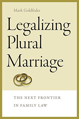 Legalizing Plural Marriage: The Next Frontier in Family Law (Brandeis Series on Gender, Culture, Religion, and Law)