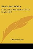 Black And White: Land, Labor And Politics In The South (1884)
