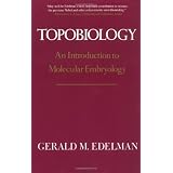 Topobiology: An Introduction To Molecular Embryologyby Gerald Edelman