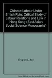 Chinese labour under British rule : a critical study of labour relations and law in Hong Kong