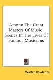 Among the Great Masters of Music: Scenes in the Lives of Famous Musicians