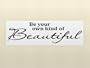 Be Your Own Kind Of Beautiful 5.5h x 20w vinyl lettering for walls quotes art