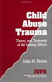 Child Abuse Trauma: Theory and Treatment of the Lasting Effects (Interpersonal Violence:The Practice Series)
