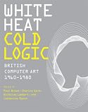 White Heat Cold Logic: British Computer Art 1960-1980 (Leonardo Book)