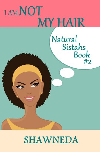 I AM NOT MY HAIR (Natural Sistahs Book 2)