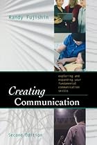 Creating Communication: Exploring and Expanding Your Fundamental Communication Skills