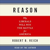 Reason: Why Liberals Will Win the Battle for America | [Robert B. Reich]