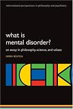 What is Mental Disorder?: An essay in philosophy, science, and values (International Perspectives in Philosophy and Psychiatry)