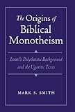 The Origins of Biblical Monotheism: Israel's Polytheistic Background and the Ugaritic Texts