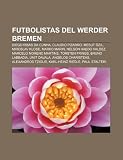 Futbolistas del Werder Bremen: Diego Ribas da Cunha, Claudio Pizarro, Mesut Özil, Miroslav Klose, Marko Marin, Nelson Haedo Valdez (Spanish Edition)