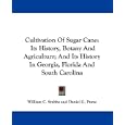Cultivation Of Sugar Cane: Its History, Botany And Agriculture; And Its History In Georgia, Florida And South Carolina by William C. Stubbs and Daniel G. Purse