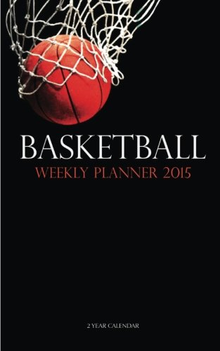 Basketball Weekly Planner 2015: 2 Year Calendar