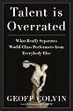 Talent Is Overrated: What Really Separates World-Class Performers from Everybody Else