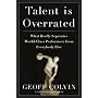 Talent Is Overrated: What Really Separates World-Class Performers from Everybody Else
