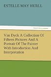 Van Dyck A Collection Of Fifteen Pictures And A Portrait Of The Painter With Introduction And Interpretation