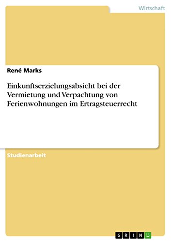 Einkunftserzielungsabsicht bei der Vermietung und Verpachtung von Ferienwohnungen im Ertragsteuerrecht (German Edition)
