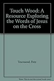 Touch wood : a resource exploring the works of Jesus on the cross