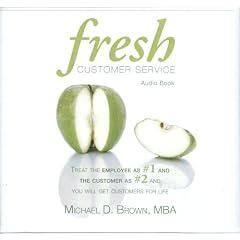Fresh Customer Service: Treat the Employee as #1 and the Customer as #2 and You Will Get... by Michael D. Brown MBA