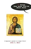 Ten things they never told me about Jesus : -a beginner's guide to a larger Christ