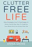 CLUTTER FREE LIFE: Declutter Easy Strategies How To Feel Happy At Home, Quick Wa (Clutter, Declutter, Your, Stress Free Life)