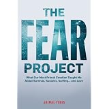 The Fear Project: What Our Most Primal Emotion Taught Me About Survival, Success, Surfing . . . and Love