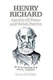 Henry Richard : apostle of peace and Welsh patriot, 1812-1888