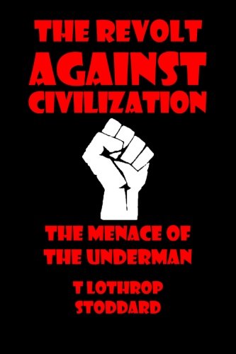 The Revolt Against Civilization: or  The Menace of the Under Man