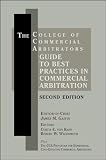 The College of Commercial Arbitrators Guide to Best Practices in Commercial Arbitration - 2nd Edition