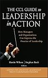 The CCL Guide to Leadership in Action : How Managers and Organizations Can Improve the Practice of Leadership