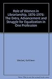 The role of women in librarianship 1876-1976 : the entry, advancement and struggle for equalization in one profession