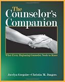 The Counselors Companion: What Every Beginning Counselor Needs to Know