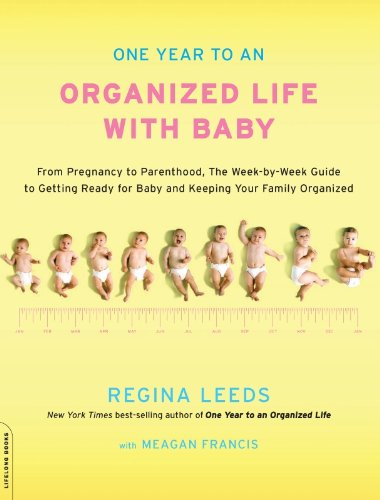 One Year to an Organized Life with Baby: From Pregnancy to Parenthood, the Week-by-Week Guide to Getting Ready for Baby and Keeping Your Fami Book Image